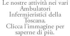 Le nostre attività nei vari Ambulatori Infermieristici della Toscana. Clicca l'immagine per saperne di più.