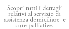  Scopri tutti i dettagli relativi al servizio di assistenza domiciliare e cure palliative.